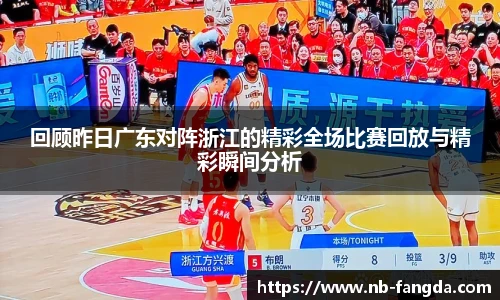 回顾昨日广东对阵浙江的精彩全场比赛回放与精彩瞬间分析