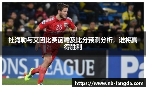 杜海勒与艾因比赛前瞻及比分预测分析，谁将赢得胜利